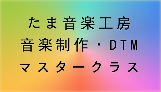 たま音楽工房 音楽制作・DTMマスタークラス